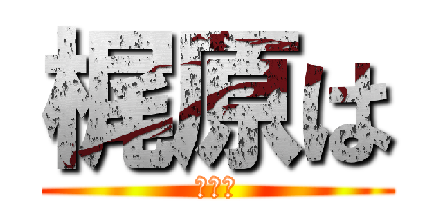 梶原は (うんち)