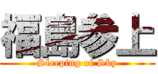 福島参上 (Sleeping of Sky)