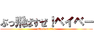 ぶっ飛ばすぜ！ベイベー (attack on titan)