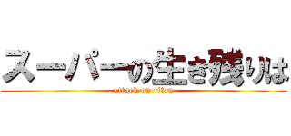 スーパーの生き残りは (attack on titan)