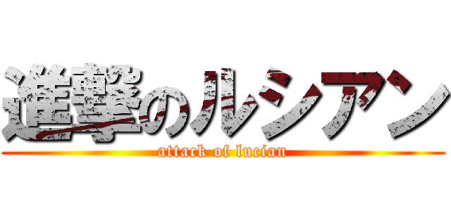 進撃のルシアン (attack of lucian)