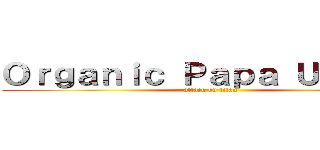 Ｏｒｇａｎｉｃ Ｐａｐａ Ｕｎｉｔｙ  (attack on titan)