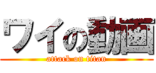 ワイの動画 (attack on titan)