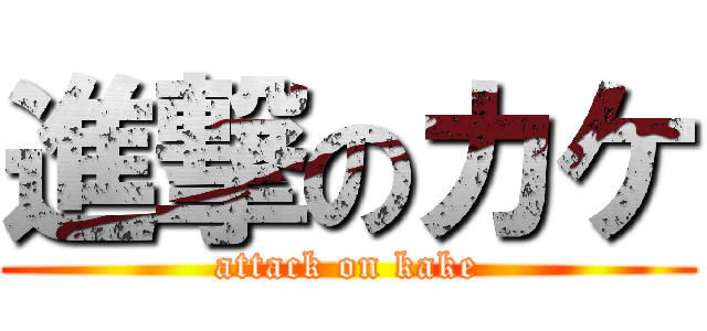 進撃のカケ (attack on kake)