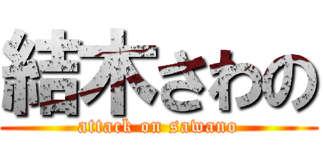 結木さわの (attack on sawano)