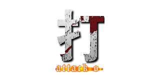 打 (attack o)