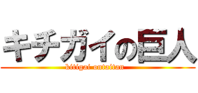 キチガイの巨人 (kitigai ontaitan  )