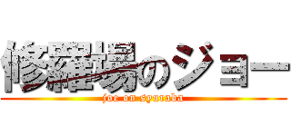 修羅場のジョー (joe on syuraba)