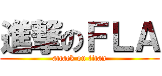 進撃のＦＬＡ (attack on titan)
