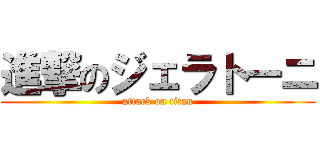 進撃のジェラトーニ (attack on titan)