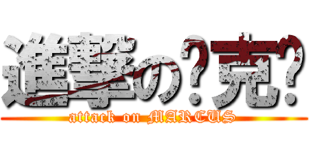 進撃の马克狮 (attack on MARCUS)