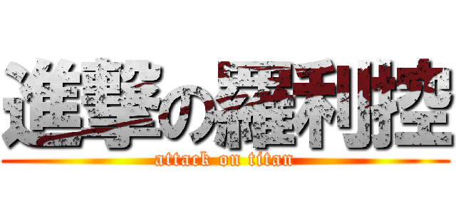 進撃の羅利控 (attack on titan)