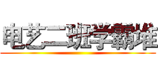 电艺二班学霸堆 ()