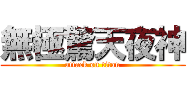 無極驚天夜神 (attack on titan)