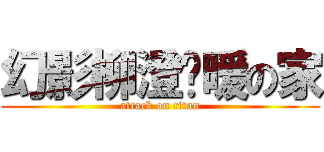幻影柳澄溫暖の家 (attack on titan)
