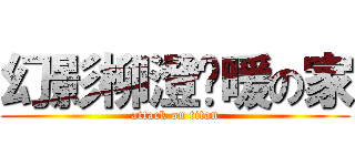 幻影柳澄溫暖の家 (attack on titan)