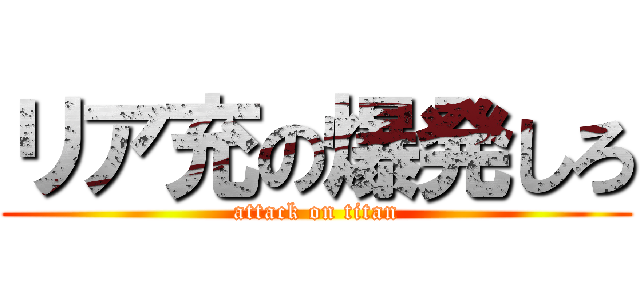 リア充の爆発しろ (attack on titan)