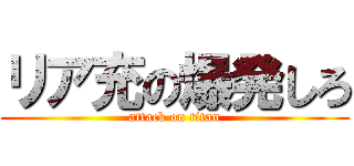 リア充の爆発しろ (attack on titan)