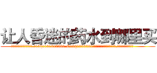 让人昏迷的药水到哪里买 (让人昏迷的药水到哪里买【电.话156x1318x7580-Q1991936399鑫宏药业】我们做的是长期生意,靠的是老客户长期支持
参考消息网2月20日报道 韩媒称，“剩女多、离婚率高的城市，房价一定会上涨。”这是中国经济学家金岩石2016年12月参加在上海举行的房地产相关论坛时说的话。
)