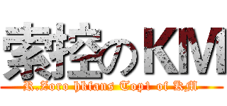 索控のＫＭ (R.Zoro hkfans Top1 of KM)