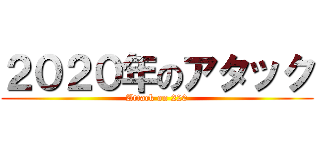 ２０２０年のアタック (Attack on 220)