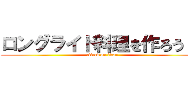 ロングライド料理を作ろう！！ (attack on titan)