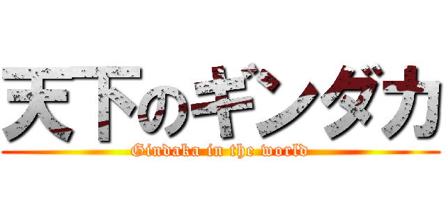 天下のギンダカ (Gindaka in the world)