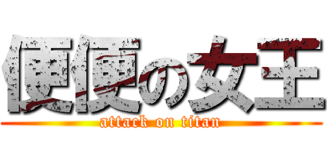 便便の女王 (attack on titan)