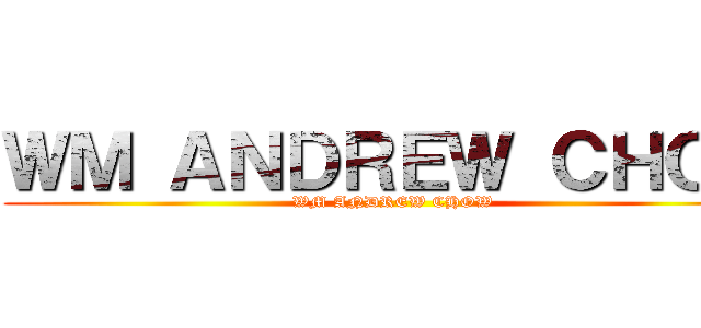 ＷＭ ＡＮＤＲＥＷ ＣＨＯＷ (WM ANDREW CHOW)