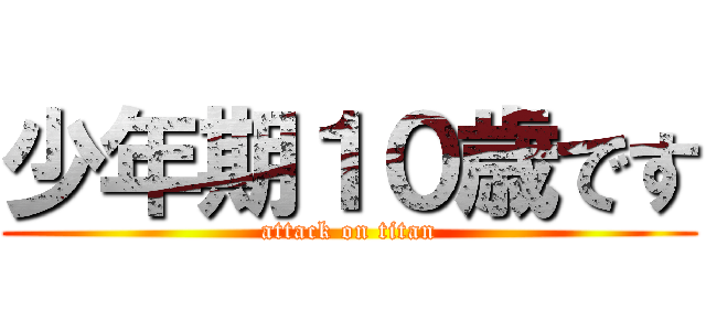 少年期１０歳です (attack on titan)