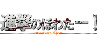 進撃のほわたー！ (attack on Chen)
