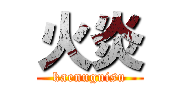 火炎 (kaenuguisu)