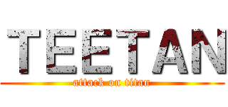 ＴＥＥＴＡＮ (attack on titan)