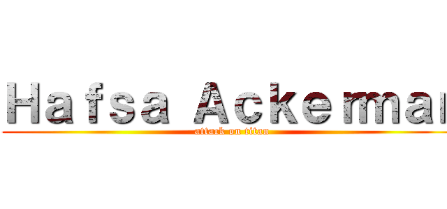 Ｈａｆｓａ Ａｃｋｅｒｍａｎ (attack on titan)