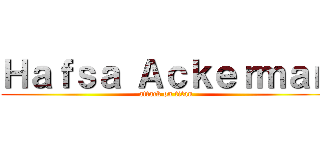 Ｈａｆｓａ Ａｃｋｅｒｍａｎ (attack on titan)