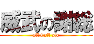 威武の謝総 (all hail xie)