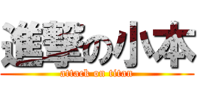 進撃の小本 (attack on titan)