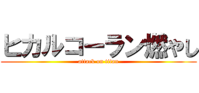 ヒカルコーラン燃やし (attack on titan)