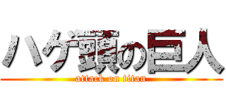 ハゲ頭の巨人 (attack on titan)
