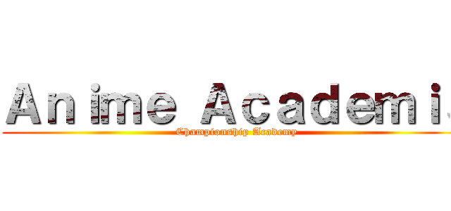 Ａｎｉｍｅ Ａｃａｄｅｍｉａ (Championship Academy)