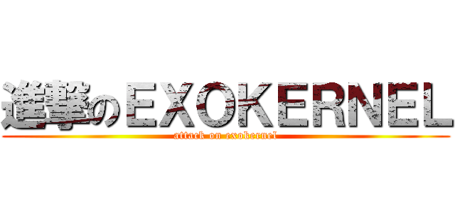 進撃のＥＸＯＫＥＲＮＥＬ (attack on exokernel)