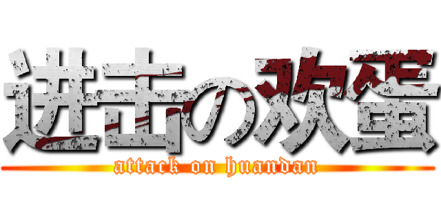 进击の欢蛋 (attack on huandan)