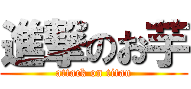 進撃のお芋 (attack on titan)