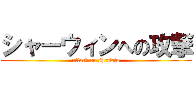 シャーウィンへの攻撃 (attack on sherwin)