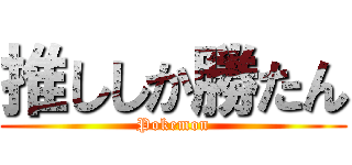 推ししか勝たん (Pokemon)