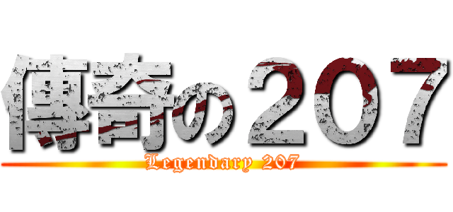 傳奇の２０７ (Legendary 207)