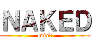 ＮＡＫＥＤ (naked)