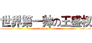 世界第一帅の王盛权 (attack on titan)