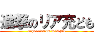 進撃のリア充ども (exprosion on RIAJU)