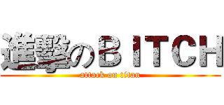 進擊のＢＩＴＣＨ (attack on titan)